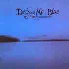 Drown Me Blue : Drown Me Blue